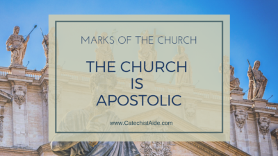 The Marks of the Church: The Church is Apostolic